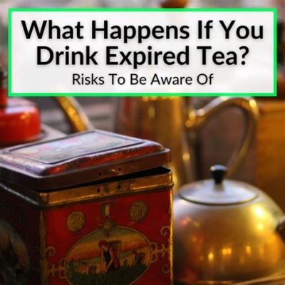 Can You Drink Expired Tea? Exploring the Myths and Realities of Tea Consumption